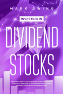 Investing in Dividend Stocks: A Beginner's Guide to Create a Passive Income and Financial Freedom to Grow Wealth with Powerful Stock Market Strategies. Investing for Retirement Income