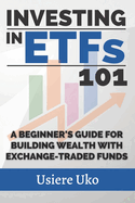 Investing in ETFs 101: A Beginner's Guide for Building Wealth with Exchange-Traded Funds