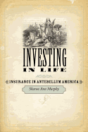 Investing in Life: Insurance in Antebellum America