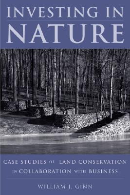 Investing in Nature: Case Studies of Land Conservation in Collaboration with Business - Ginn, William