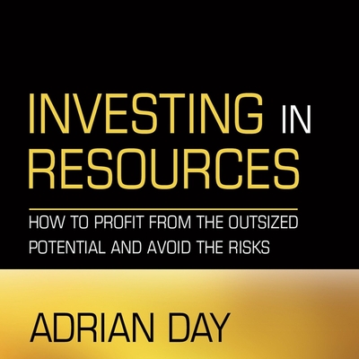 Investing in Resources: How to Profit from the Outsized Potential and Avoid the Risks - Stillwell, Kevin (Read by), and Day, Adrian