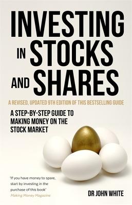 Investing in Stocks and Shares, 9th Edition: A step-by-step guide to making money on the stock market - White, John, Dr.