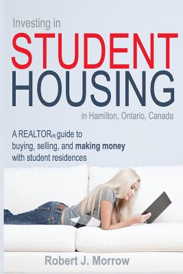 Investing in Student Housing: in Hamilton, Ontario, Canada - Morrow, Robert J