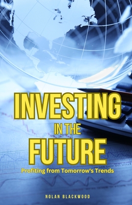 Investing in the Future: Profiting from Tomorrow's Trends - Blackwood, Nolan