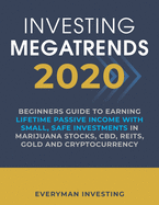 Investing Megatrends 2020: Beginners Guide to Earning Lifetime Passive Income with Small, Safe Investments in Marijuana Stocks, CBD, REITs, Gold and Cryptocurrency