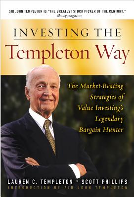 Investing the Templeton Way: The Market-Beating Strategies of Value Investing's Legendary Bargain Hunter - Templeton, Lauren, and Phillips, Scott