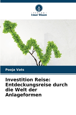 Investition Reise: Entdeckungsreise durch die Welt der Anlageformen - Vats, Pooja