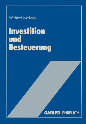 Investition Und Besteuerung: Ein Lehrbuch Zum Einflu? Der Steuern Auf Die Investitionsentscheidung - Mellwig, Winfried