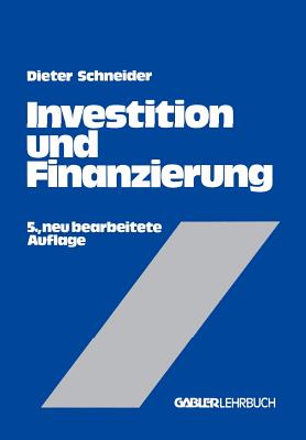 Investition Und Finanzierung: Lehrbuch Der Investitions-, Finanzierungs- Und Ungewiheitstheorie - Schneider, Dieter