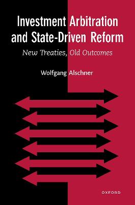 Investment Arbitration and State-Driven Reform: New Treaties, Old Outcomes - Alschner, Wolfgang