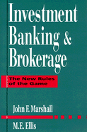 Investment Banking and Brokerage: The New Rules of the Game - Marshall, John F, and Ellis, M E, and Casey, Frederick B (Foreword by)