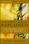 Investment Banking Explained: An Insider's Guide to the Industry: An Insider's Guide to the Industry