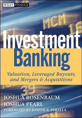 Investment Banking: Valuation, Leveraged Buyouts, and Mergers & Acquisitions - Rosenbaum, Joshua, and Pearl, Joshua, and Perella, Joseph R (Foreword by)