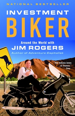 Investment Biker: Around the World with Jim Rogers - Rogers, Jim