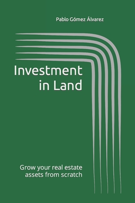 Investment in Land: Grow your real estate assets from scratch - Gmez, Pablo