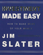 Investment Made Easy: How to Make More of Your Money - Slater, Jim