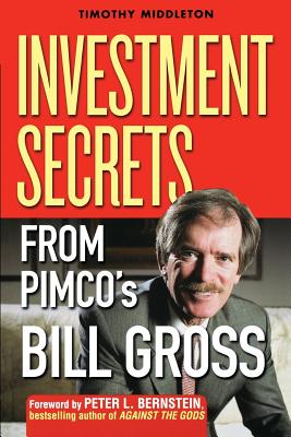 Investment Secrets from PIMCO's Bill Gross - Middleton, Timothy, and Bernstein, Peter L. (Foreword by)