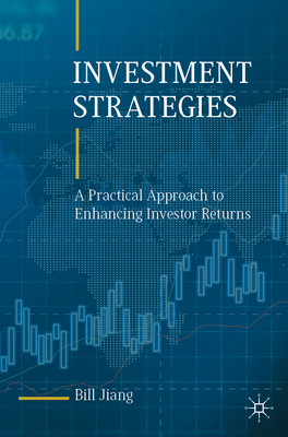 Investment Strategies: A Practical Approach to Enhancing Investor Returns - Jiang, Bill