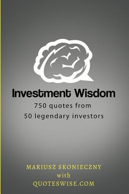 Investment Wisdom: 750 Quotes from 50 Legendary Investors - Skonieczny, Mariusz