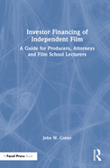 Investor Financing of Independent Film: A Guide for Producers, Attorneys and Film School Lecturers