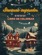 Invierno inspirador Libro de colorear Incre?bles elementos invernales y navideos en magn?ficos patrones creativos: El libro definitivo para pasar el invierno ms agradable y relajante de su vida