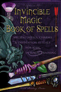 Invincible Magic Book of Spells: Ancient Spells, Charms and Divination Rituals for Kids in Magic Training