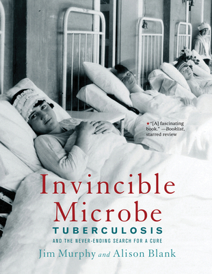 Invincible Microbe: Tuberculosis and the Never-Ending Search for a Cure - Murphy, Jim, and Blank, Alison