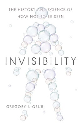 Invisibility: The History and Science of How Not to Be Seen - Gbur, Gregory J