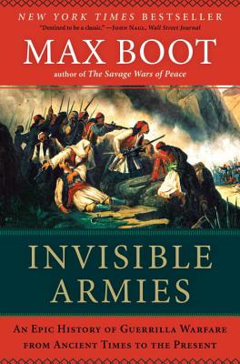 Invisible Armies: An Epic History of Guerrilla Warfare from Ancient Times to the Present - Boot, Max