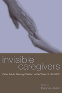 Invisible Caregivers: Older Adults Raising Children in the Wake of Hiv/AIDS