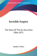 Invisible Empire: The Story Of The Ku Klux Klan 1866-1871