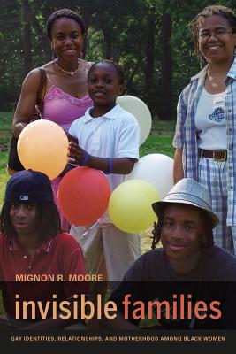Invisible Families: Gay Identities, Relationships, and Motherhood among Black Women - Moore, Mignon