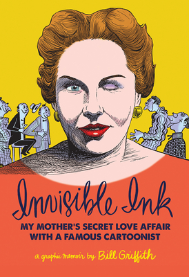 Invisible Ink: My Mother's Love Affair with a Famous Cartoonist - Griffith, Bill