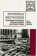 Invisible Networks: Exploring the History of Local Utilities and Public Works - Keating, Ann Durkin