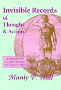 Invisible Records of Thought & Action: A Practical Guide to Subtle Vibrations, Their Causes & Effects - Hall, Manly P