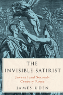 Invisible Satirist: Juvenal and Second-Century Rome