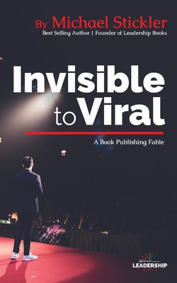 Invisible to Viral: A Book Publishing Fable - Stickler, Michael L, and Logan, Amanda