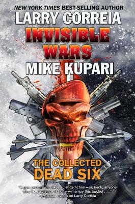 Invisible Wars: The Collected Dead Six - Correia, Larry, and Kupari, Mike, and Nealen, Peter