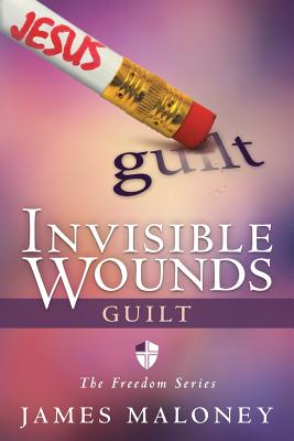 Invisible Wounds: Guilt: The Freedom Series - Maloney, James