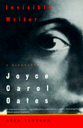 Invisible Writer: A Biography of Joyce Carol Oates - Johnson, Greg