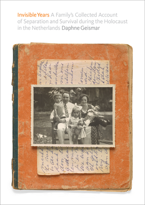 Invisible Years: A Family's Collected Account of Separation and Survival During the Holocaust in the Netherlands - Geismar, Daphne, and Van Pelt, Robert Jan (Foreword by)