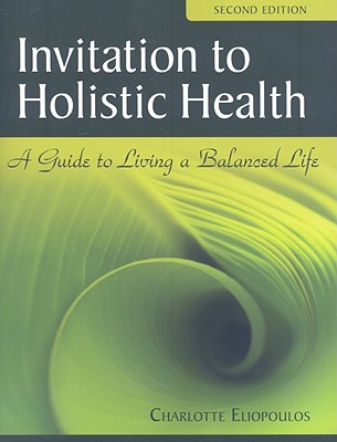 Invitation to Holistic Health: A Guide to Living a Balanced Life - Eliopoulos, Charlotte, Rnc, MPH