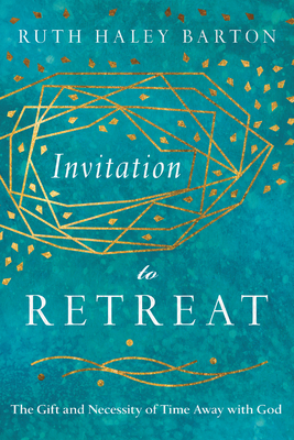 Invitation to Retreat: The Gift and Necessity of Time Away with God - Barton, Ruth Haley