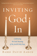 Inviting God in: Celebrating the Soul-Meaning of the Jewish Holy Days