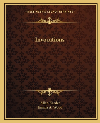 Invocations - Kardec, Allan, and Wood, Emma A