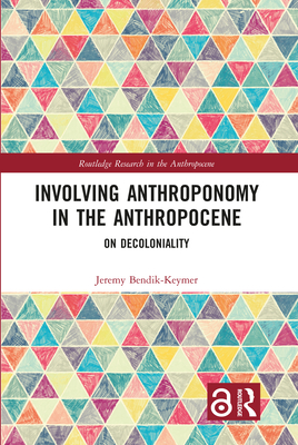 Involving Anthroponomy in the Anthropocene: On Decoloniality - Bendik-Keymer, Jeremy