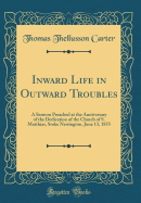 Inward Life in Outward Troubles: A Sermon Preached at the Anniversary of the Dedication of the Church of S. Matthias, Stoke Newington, June 13, 1855 (Classic Reprint)