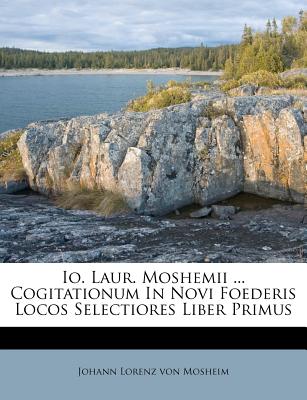 IO. Laur. Moshemii ... Cogitationum in Novi Foederis Locos Selectiores Liber Primus - Von Mosheim, Johann Lorenz (Creator)