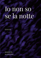 Io non so se la notte: poesie