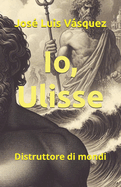 Io, Ulisse: Distruttore di mondi